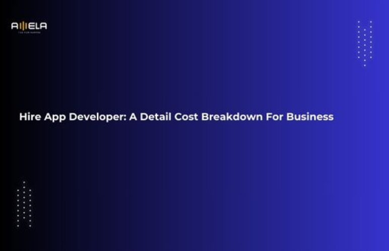 Hire App Developer: A Detail Cost Breakdown For Business